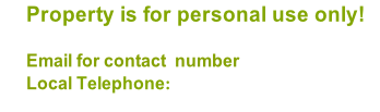 Property is for personal use only!     Email for contact  number Local Telephone: